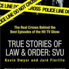 True Stories of Law & Order: Special Victims Unit: The Real Crimes Behind the Best Episodes of the Hit TV Show