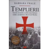 TEMPLIERII. ISTORIA SECRETA A CELUI MAI FAIMOS ORDIN CAVALERESC DIN EVUL MEDIU-BARBARA FRALE-267021