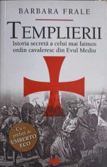 TEMPLIERII. ISTORIA SECRETA A CELUI MAI FAIMOS ORDIN CAVALERESC DIN EVUL MEDIU-BARBARA FRALE-267021