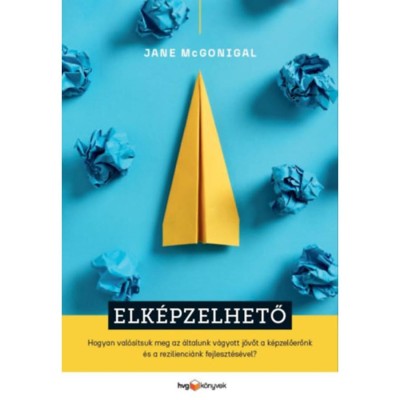 Elk&amp;eacute;pzelhető - Hogyan val&amp;oacute;s&amp;iacute;tsuk meg az &amp;aacute;ltalunk v&amp;aacute;gyott j&amp;ouml;vőt a k&amp;eacute;pzelőerőnk &amp;eacute;s a rezilienci&amp;aacute;nk fejleszt&amp;eacute;s&amp;eacute;vel? - Jane McGonigal foto