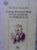George Bernard Show. O Filosofie a Limbajului - Horia Hulban, Editura Graphix, 1992, Biografii, Romana, Necartonata
