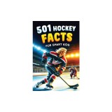 501 Hockey Facts for Smart Kids: The Ultimate Illustrated Collection of Unbelievable Stories and Fun Ice Hockey Trivia for Boys and Girls!