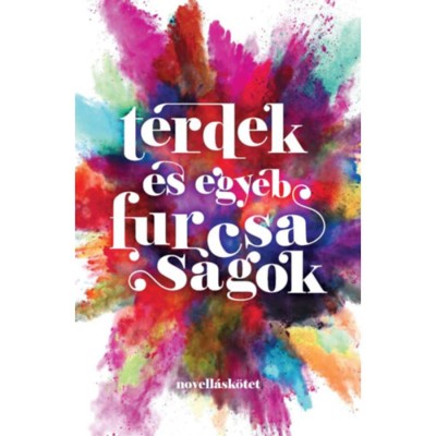 T&amp;eacute;rdek &amp;eacute;s egy&amp;eacute;b furcsas&amp;aacute;gok - Hegedűs Anik&amp;oacute; foto