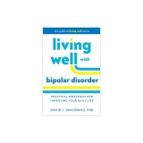 Living Well with Bipolar Disorder: Practical Strategies for Improving Your Daily Life