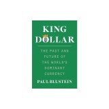 King Dollar: The Past and Future of the World's Dominant Currency
