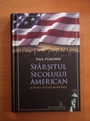 SFARSITUL SECOLULUI AMERICAN SI NOILE PUTERI MONDIALE de PAUL STAROBIN , 2011 *INTENS SUBLINIATA foto