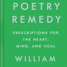 The Poetry Remedy: Prescriptions for the Heart, Mind, and Soul