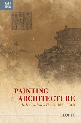 Painting Architecture: Jiehua in Yuan China, 1271-1368 foto