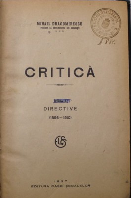 CRITICA , DIRECTIVE ( 1896 - 1910 ) , VOLUMUL I de MIHAIL DRAGOMIRESCU , 1927 foto