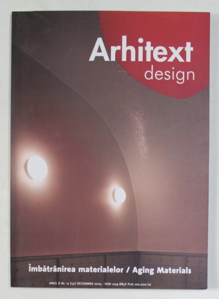 ARHITEXT DESIGN , REVISTA , ANUL X , NR. 12 - IMBATRANIREA MATERIALELOR - AGING MATERIALS , DECEMBRIE - 2003