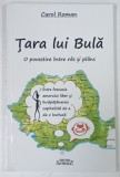 TARA LUI BULA , O POVESTIRE INTRE RAS SI PLANS de CAROL ROMAN , 2009