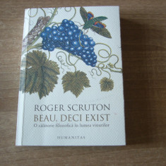 Roger Scruton - Beau, deci exist. O calatorie filozofica in lumea vinurilor