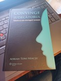 Adrian Toni Neacșu - Convinge judecătorul. Tehnica și arta convingerii instanței