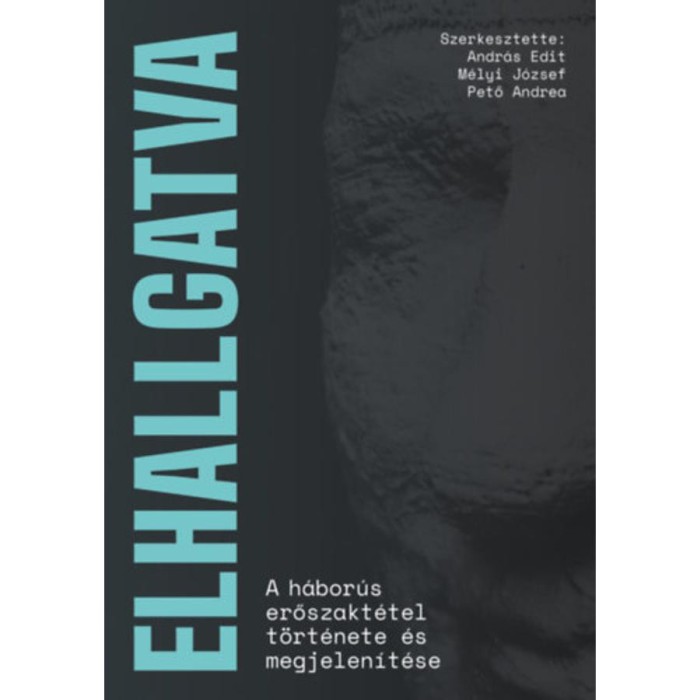 Elhallgatva - A h&aacute;bor&uacute;s erőszakt&eacute;tel t&ouml;rt&eacute;nete &eacute;s megjelen&iacute;t&eacute;se - Andr&aacute;s Edit