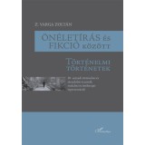 &Ouml;n&eacute;let&iacute;r&aacute;s &eacute;s fikci&oacute; k&ouml;z&ouml;tt - T&ouml;rt&eacute;nelmi t&ouml;rt&eacute;netek - Z. Varga Zolt&aacute;n