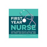 First Year Nurse: Wisdom, Warnings, and What I Wish I'd Known My First 100 Days on the Job