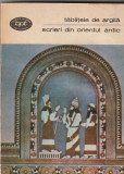 TABLITELE DE ARGILA - SCRIERI DIN ORIENTUL ANTIC ( BPT 1074 )