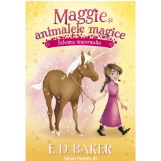 Maggie si animalele magice. Vol. 3. Salvarea unicornului, E.D. Baker, Lisa Manuzak