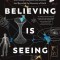 Believing Is Seeing: A Physicist Explains How Science Shattered His Atheism and Revealed the Necessity of Faith
