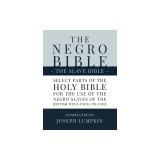 The Negro Bible - The Slave Bible: Select Parts of the Holy Bible, Selected for the use of the Negro Slaves, in the British West-India Islands