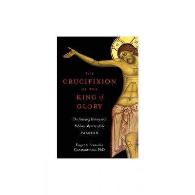 The Crucifixion of the King of Glory: The Amazing History and Sublime Mystery of the Passion foto