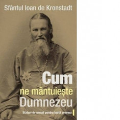 Cum ne mantuieste Dumnezeu. Sfaturi de urmat pentru toata vremea - Sfantul Ioan de Kronstadt