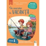 Sa exersam in vacanta. Comunicare in limba romana, matematica si explorarea mediului. Exercitii aplicative pentru recapitularea si consolidarea cunost