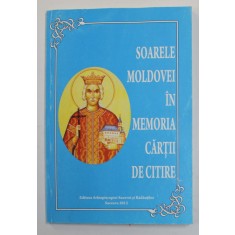 SOARELE MOLDOVEI IN MEMORIA CARTII DE CITIRE , texte culese de I.P.S . PIMEN , ARHIEPISCOP AL SUCEVEI SI RADAUTILOR , 2012