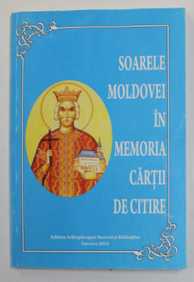 SOARELE MOLDOVEI IN MEMORIA CARTII DE CITIRE , texte culese de I.P.S . PIMEN , ARHIEPISCOP AL SUCEVEI SI RADAUTILOR , 2012 foto