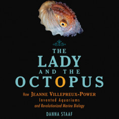 The Lady and the Octopus: How Jeanne Villepreux-Power Invented Aquariums and Revolutionized Marine Biology