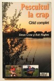 Pescuitul la crap. Ghid complet, tradus in romana, Simon Crow si Rob Hughes, pescuit, sport, pesti.
