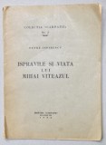 ISPRAVILE SI VIATA LUI MIHAI VITEAZUL de PETRE ISPIRESCU , COLECTIA &#039; CARPATII &#039; NR. 2 , EDITURA &#039; CARPATII &#039; MADRID , 1956