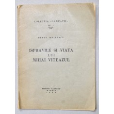 ISPRAVILE SI VIATA LUI MIHAI VITEAZUL de PETRE ISPIRESCU , COLECTIA &#039; CARPATII &#039; NR. 2 , EDITURA &#039; CARPATII &#039; MADRID , 1956