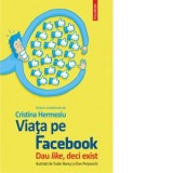 Viata pe Facebook. Dau like, deci exist - Cristina Hermeziu