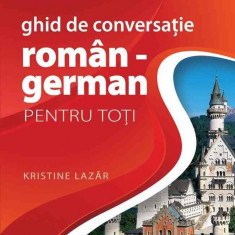 Ghid de conversație ROMÂN - GERMAN pentru toți (Ediţia a II-a revizuită şi adăugită)