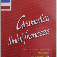 GRAMATICA LIMBII FRANCEZE de ELENA GORUNESCU , 2008 *EDITIE BROSATA , *PREZINTA HALOURI DE APA