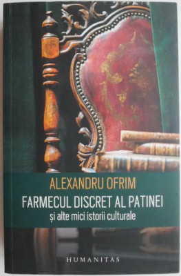 Farmecul discret al patinei si alte mici istorii culturale &amp;ndash; Alexandru Ofrim foto