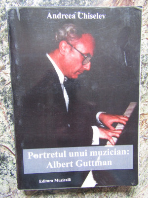 Andreea Chiselev - Portretul unui muzician: Albert Guttman (2012) DEDICATIE foto