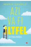 Azi va fi altfel - Maria Semple - Litera