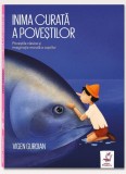 Inima curată a poveștilor. Povestile clasice si imaginatia morala a copiilor &ndash; Vigen Guroian