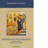 CREDINTA TA TE-A MANTUIT - o viziune ortodoxa asupra bolii si a mortii - Dominique Beaufils
