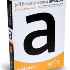 Jeff Bezos si epoca Amazon. The Everything Store - Brad Stone