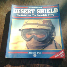 DESERT SHIELD. THE BUILD UP THE COMPLETE STORY - ROBERT F. DORR (CARTE IN LIMBA ENGLEZA)