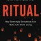 Ritual: How Seemingly Senseless Acts Make Life Worth Living