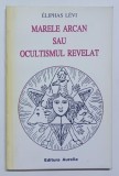 MARELE ARCAN SAU OCULTISMUL REVELAT de ELIPHAS LEVI , 1994