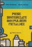 Tudor Surdeanu, Maria Pernes - Piese Sinterizate din Pulberi Metalice. Tehnologii, Proprietati, Utilizari