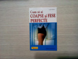 Cum sa ai COAPSE si FESE PERFECTE - Lydie Raisin - Teora, 2008, 128 p.