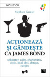 Acționează și g&acirc;ndește ca James Bond - Paperback brosat - St&eacute;phane Garnier - Niculescu