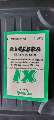 ALGEBRA CLASA A IX A REZOLVAREA PROBLEMELOR PENTRU PROGRAMELE M1, M2 NASTASESCU foto