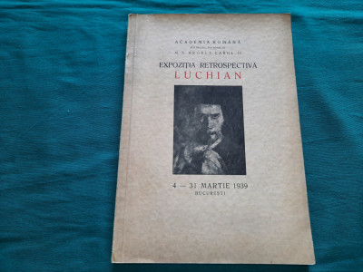EXPOZIȚIA RETROSPECTIVĂ LUCHIAN * 4-31 MARTIE 1939 *4 foto